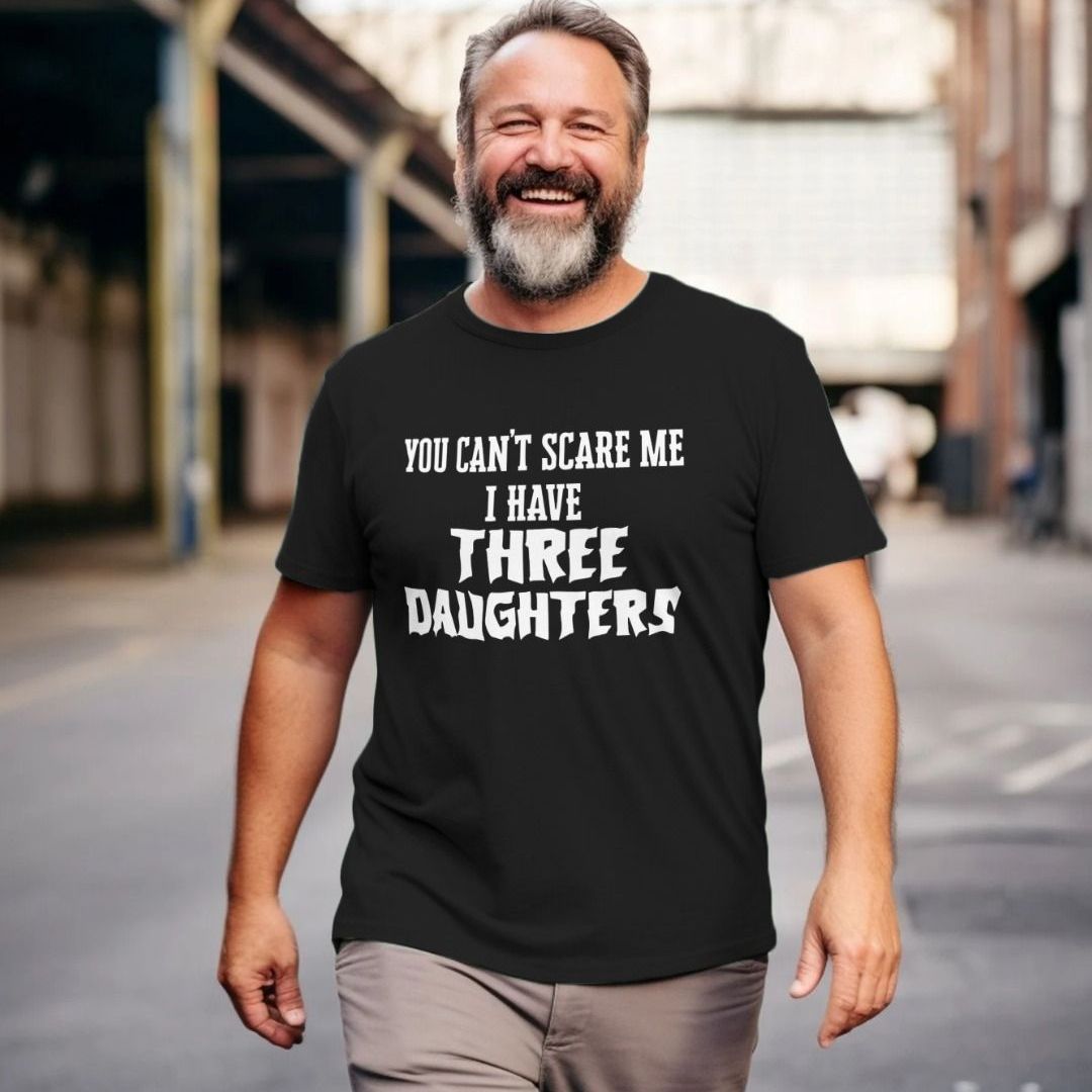You Can't Scare Me I Have Three Daughters T-Shirt You Can't Scare Me I Have Three Daughters T-Shirt