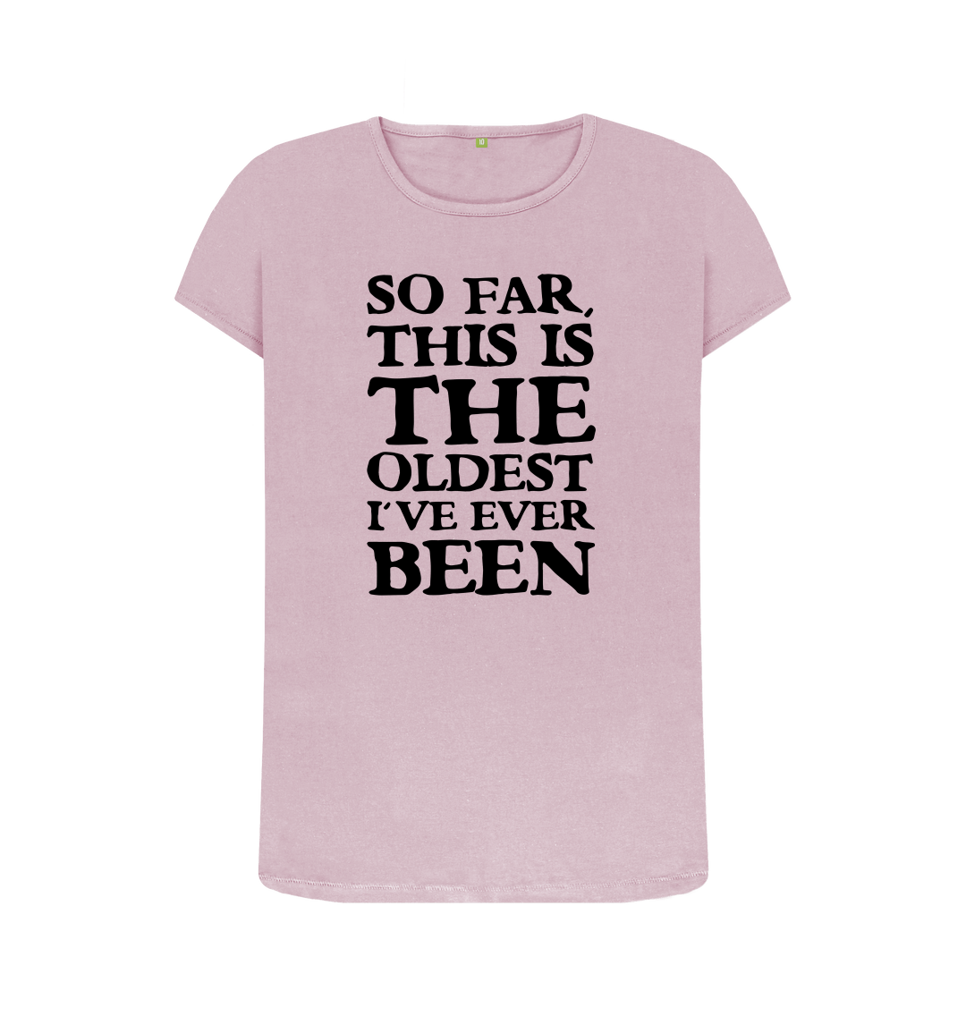 So Far This Is The Oldest I've Ever Been Funny Saying Tee