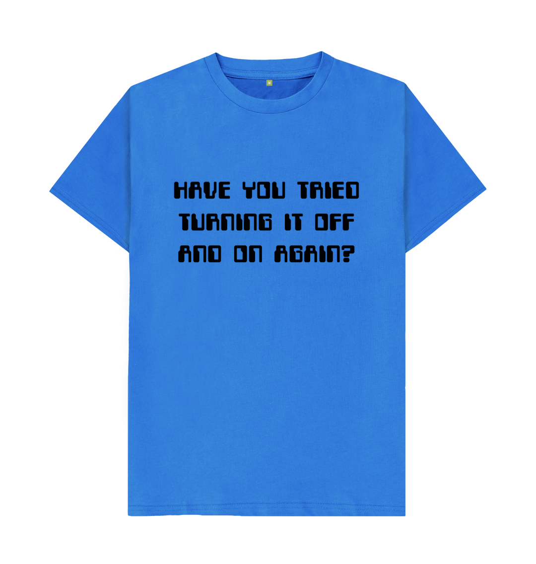 have-you-tried-turning-it-off-and-on-again-t-shirt