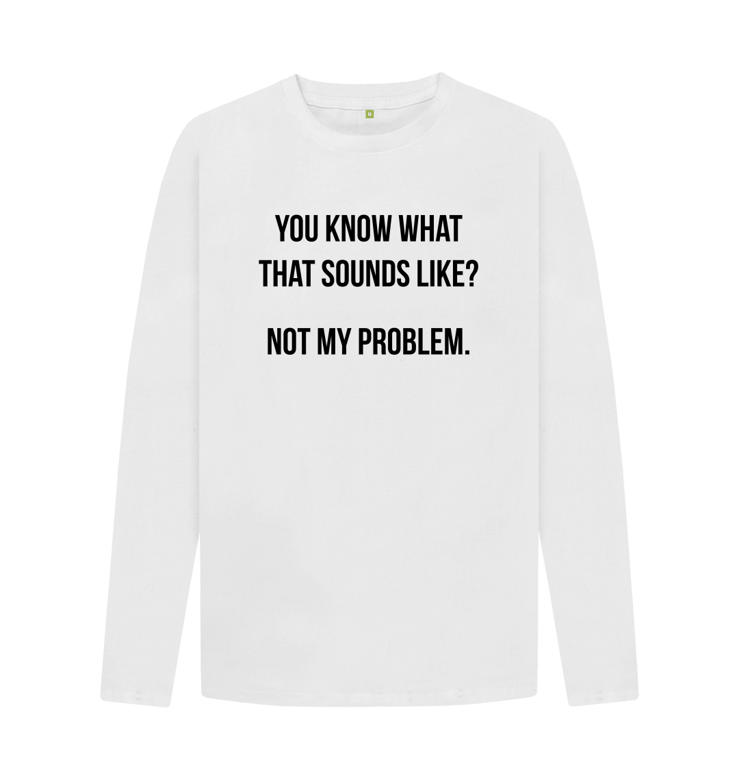 know-what-that-sounds-like-long-sleeve-not-my-problem