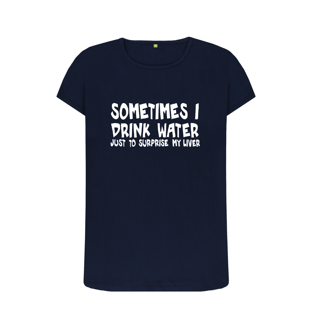 Sometimes I drink Water To Surprise My  Liver T-Shirt