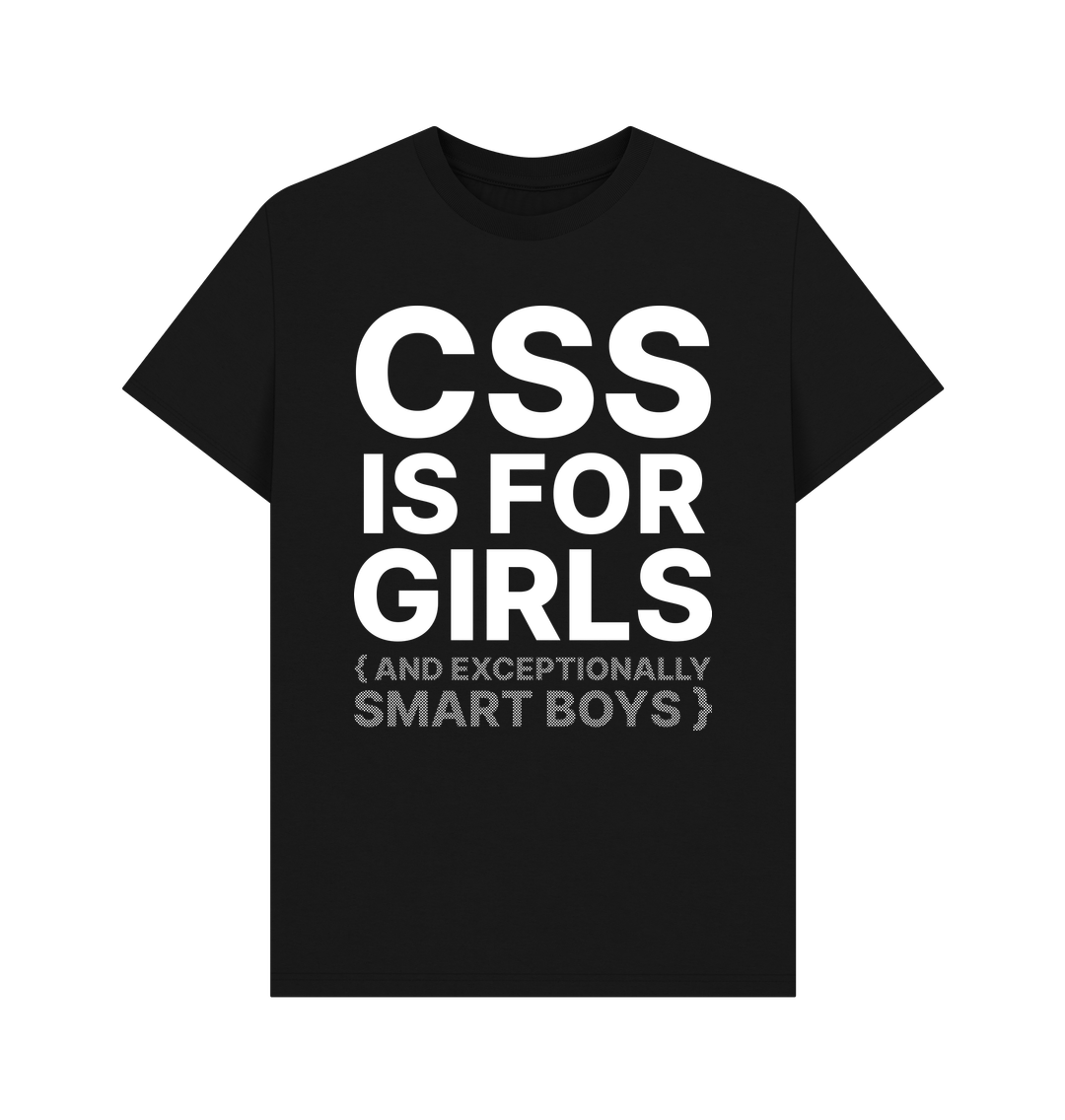 T-shirt: (CSS is for girls and exceptionally smart boys.)