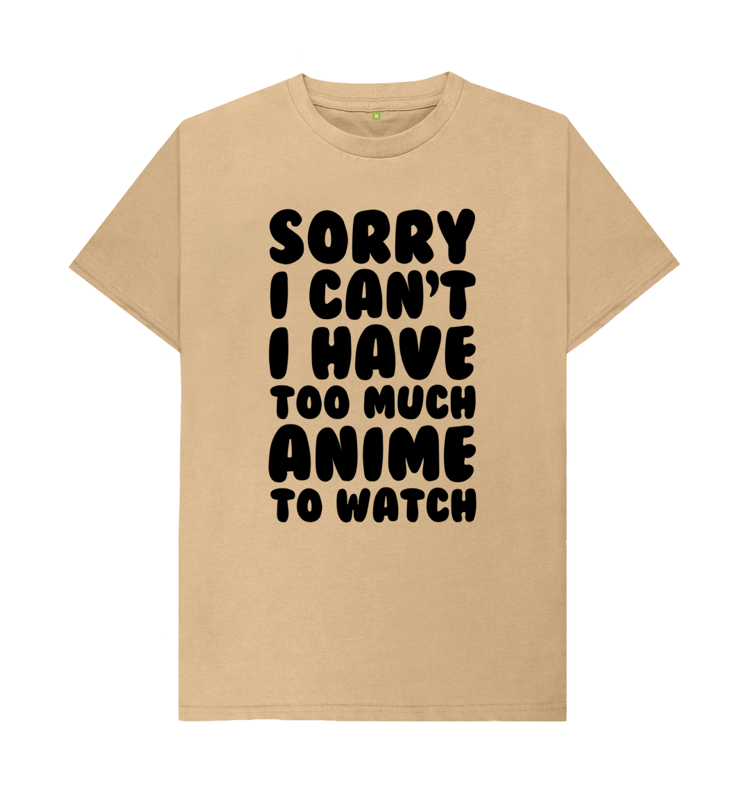 Sorry, I Have Too Much Anime To Watch T Shirt