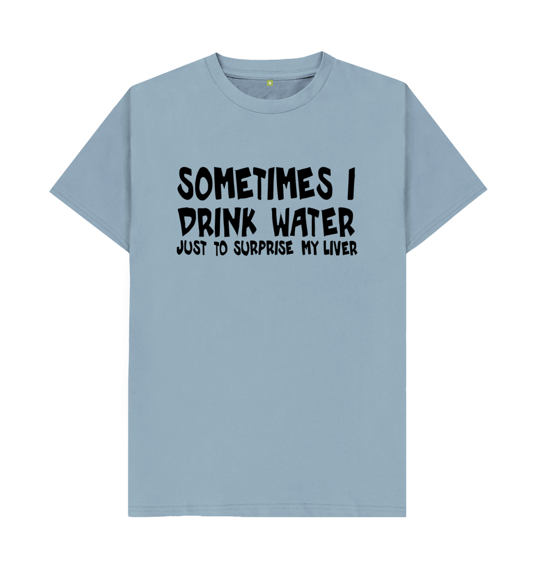 Sometimes I drink Water To Surprise My Liver T-Shirt Sometimes I drink Water To Surprise My Liver T-Shirt
