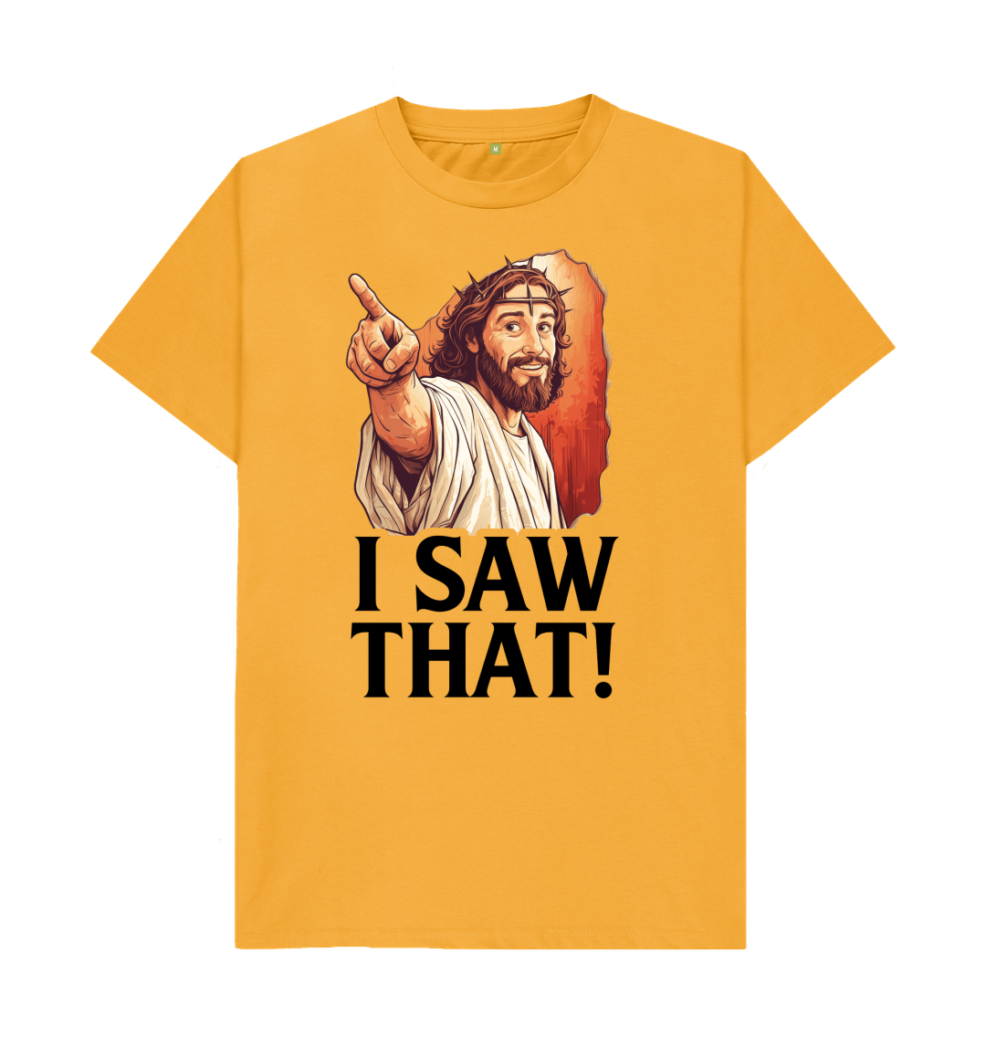 I Saw That Jesus T Shirt