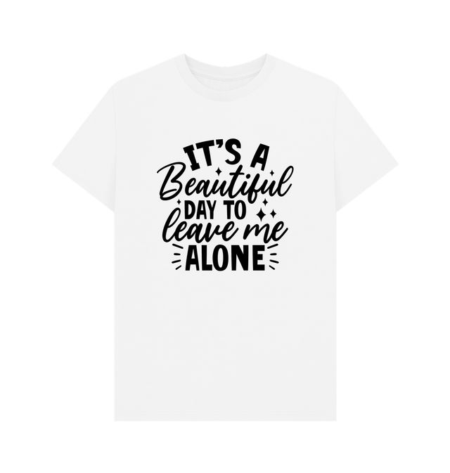 IT'S A Beautiful Day To Leave Me Alone Fun T-Shirt