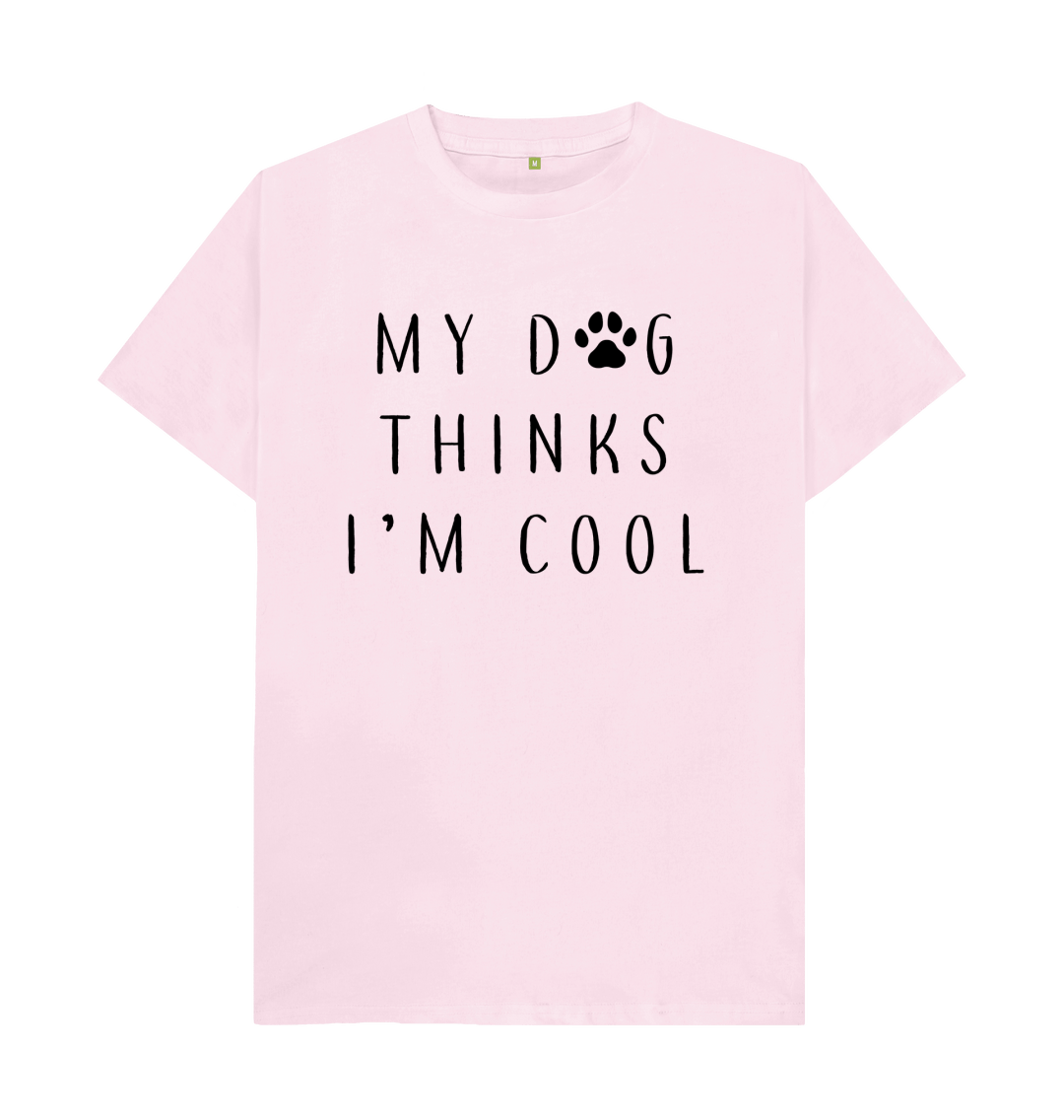 My Dog Thinks I'm Cool T-Shirt My Dog Thinks I'm Cool T-Shirt