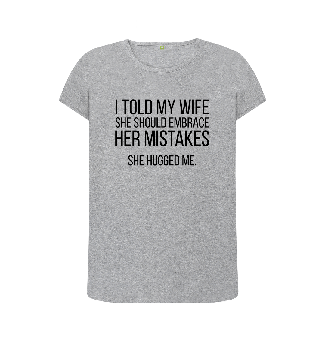 I Told My Wife She Should Embrace Her Mistakes She Hugged Me T-Shirt I Told My Wife She Should Embrace Her Mistakes She Hugged Me T-Shirt