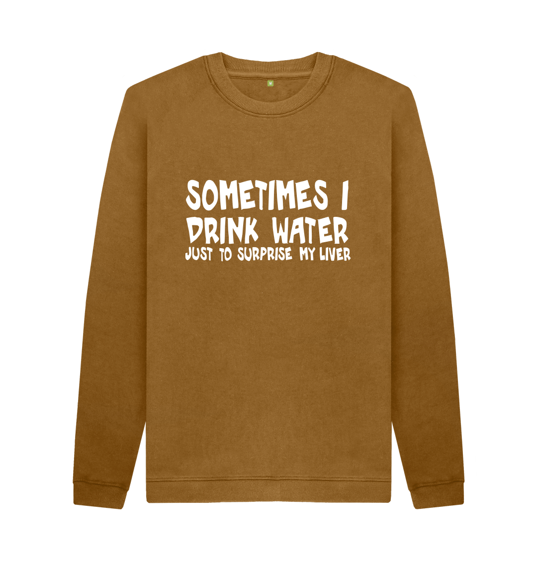 Sometimes I drink Water To Surprise My Liver T-Shirt Sometimes I drink Water To Surprise My Liver T-Shirt