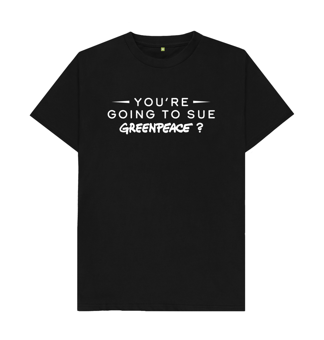 You re Going To Sue Greenpeace T shirt