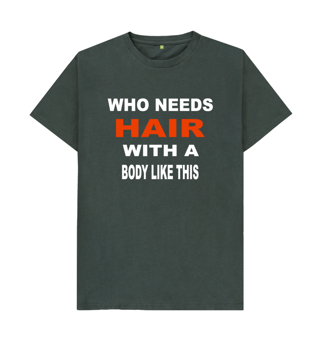 Who Needs Hair With A Body Like This T Shirt 