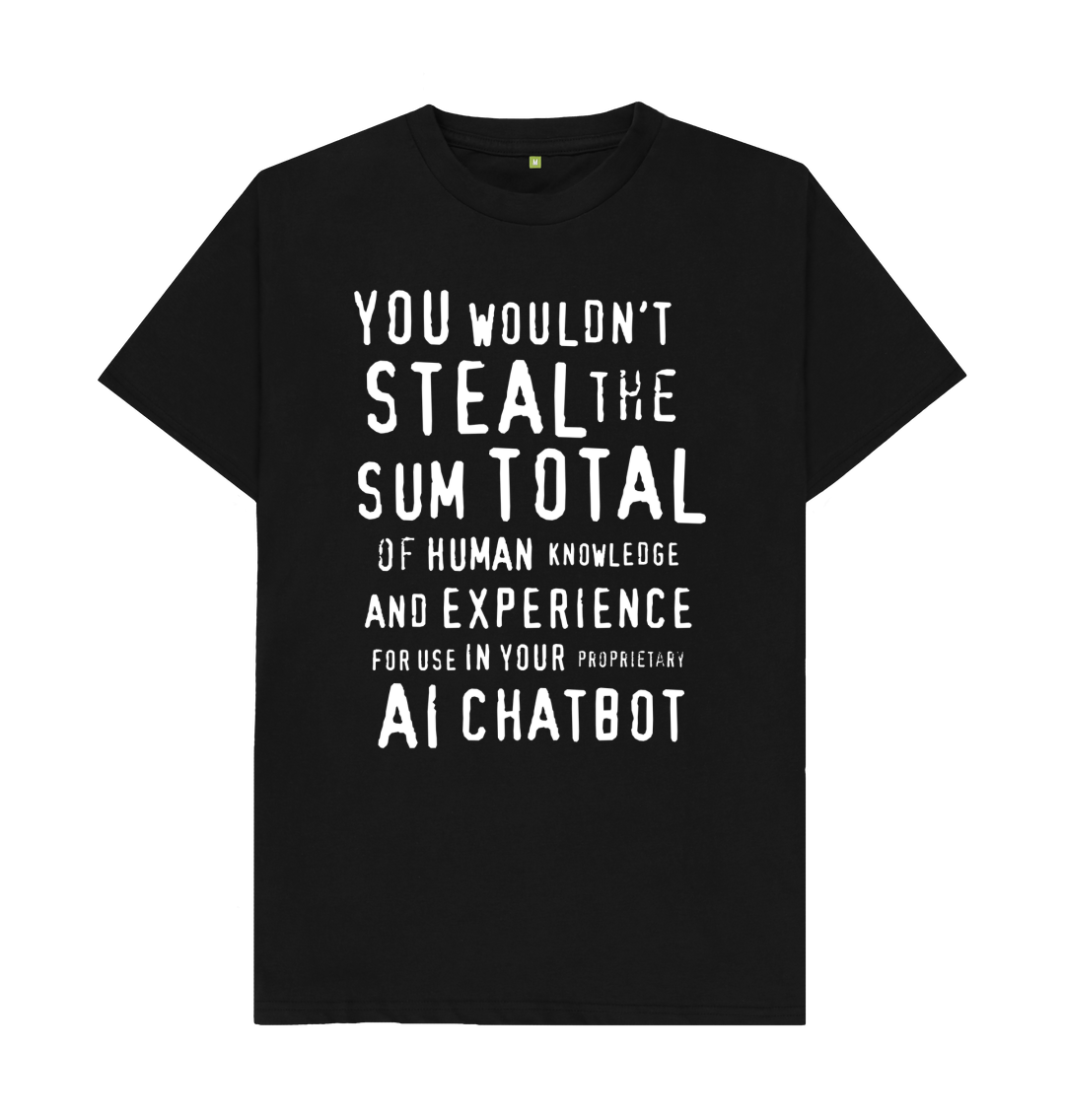 White design on a black T-shirt: Itus about ChatGPT and whatnot innit Degraded text reading You wouldnt steal the sum total of human knowledge and experience to use in your proprietary AI chatbot