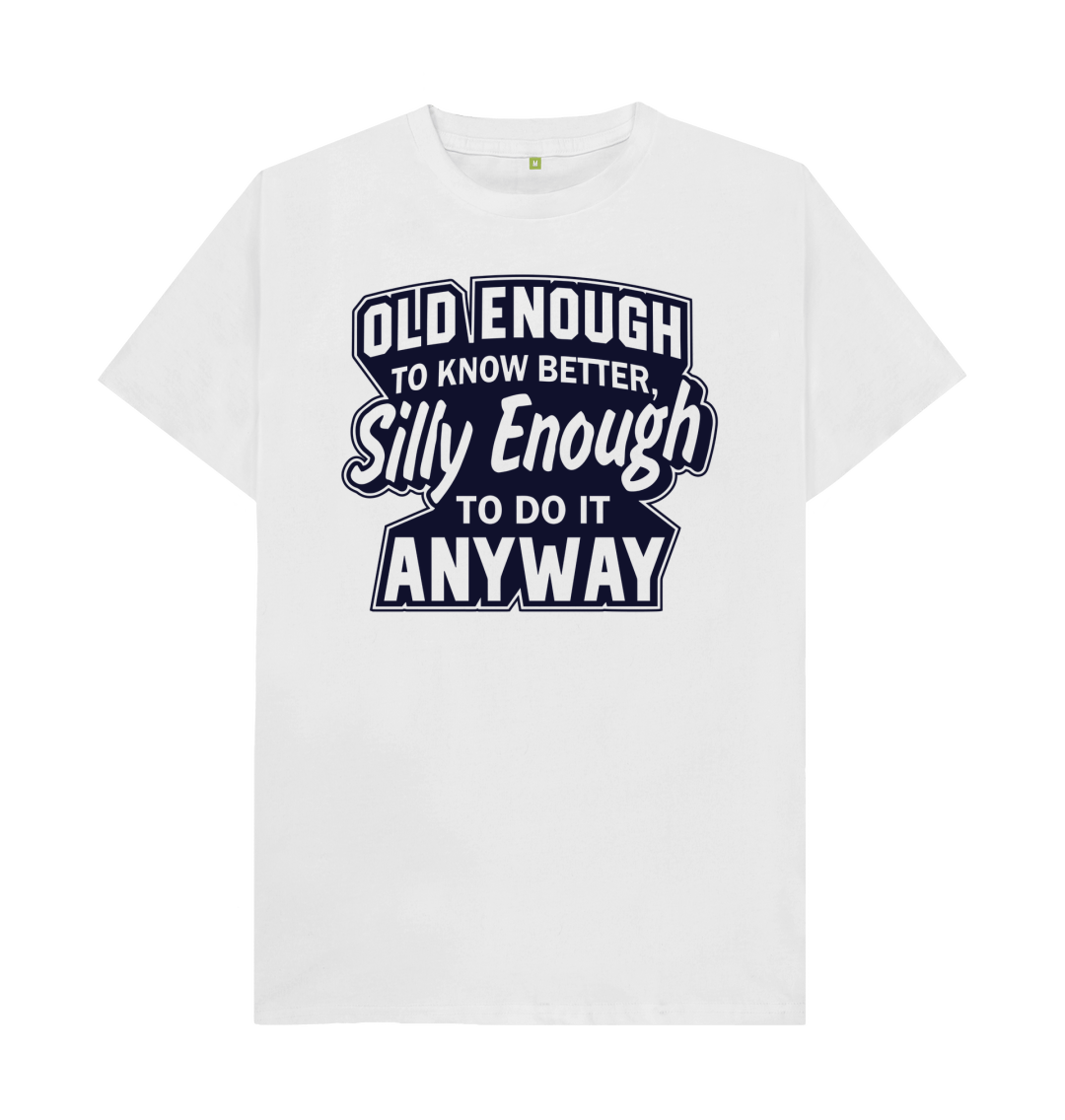 Old Enough Silly Enough T Shirt 7454