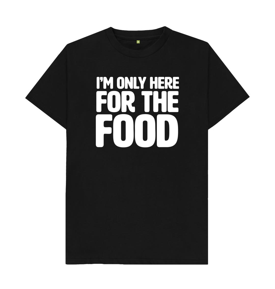 I'm Only Here For The Food T-shirt