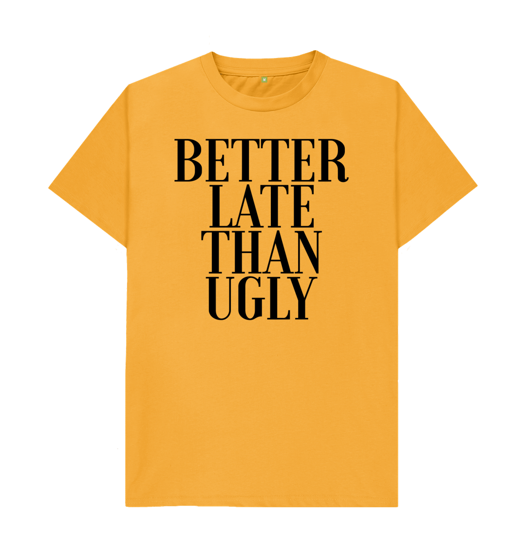 Better Late Than Ugly T-Shirt Better Late Than Ugly T-Shirt