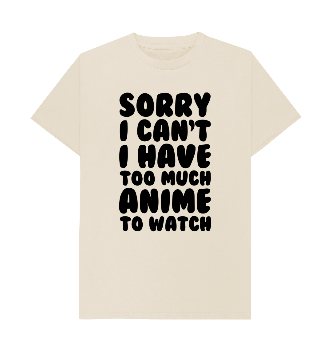 Sorry, I Have Too Much Anime To Watch T Shirt