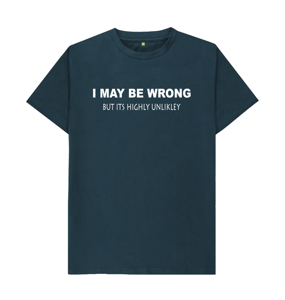 I May Be Wrong But Its Highly Unlikley T Shirt