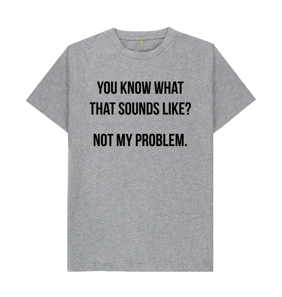 Know What That Sounds Like T Shirt - Not My Problem