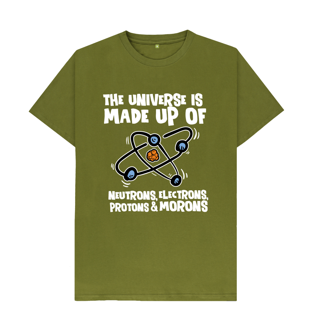The Universe is Made Up of Morons T Shirt