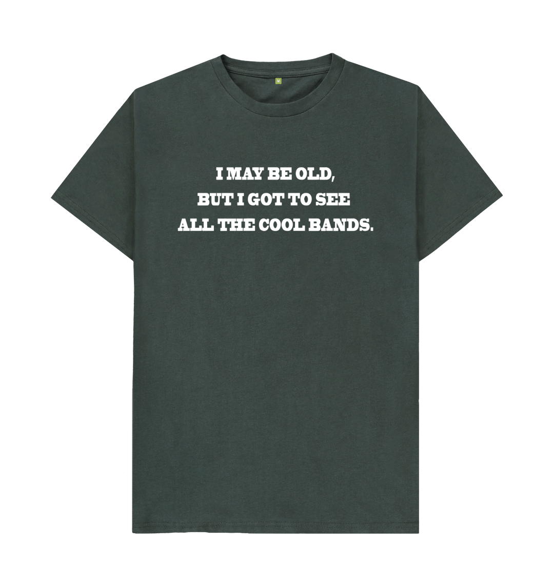 I May Be Old T Shirt I Got To See All The Cool Bands I May Be Old T Shirt I Got To See All The Cool Bands