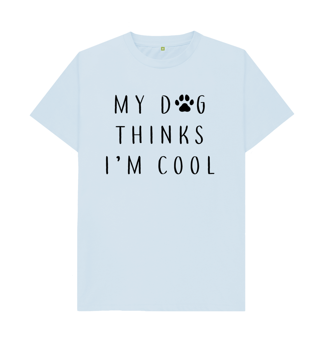 My Dog Thinks I'm Cool T-Shirt