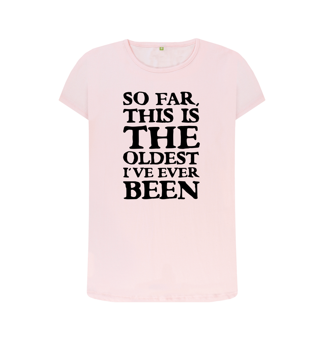 So Far This Is The Oldest I've Ever Been T-Shirt