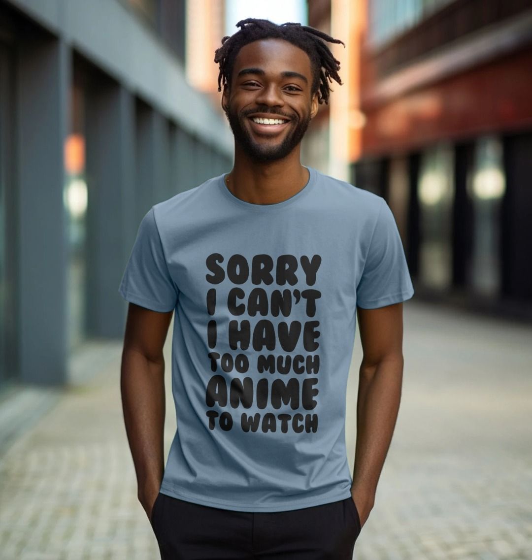 Sorry, I Have Too Much Anime To Watch T Shirt