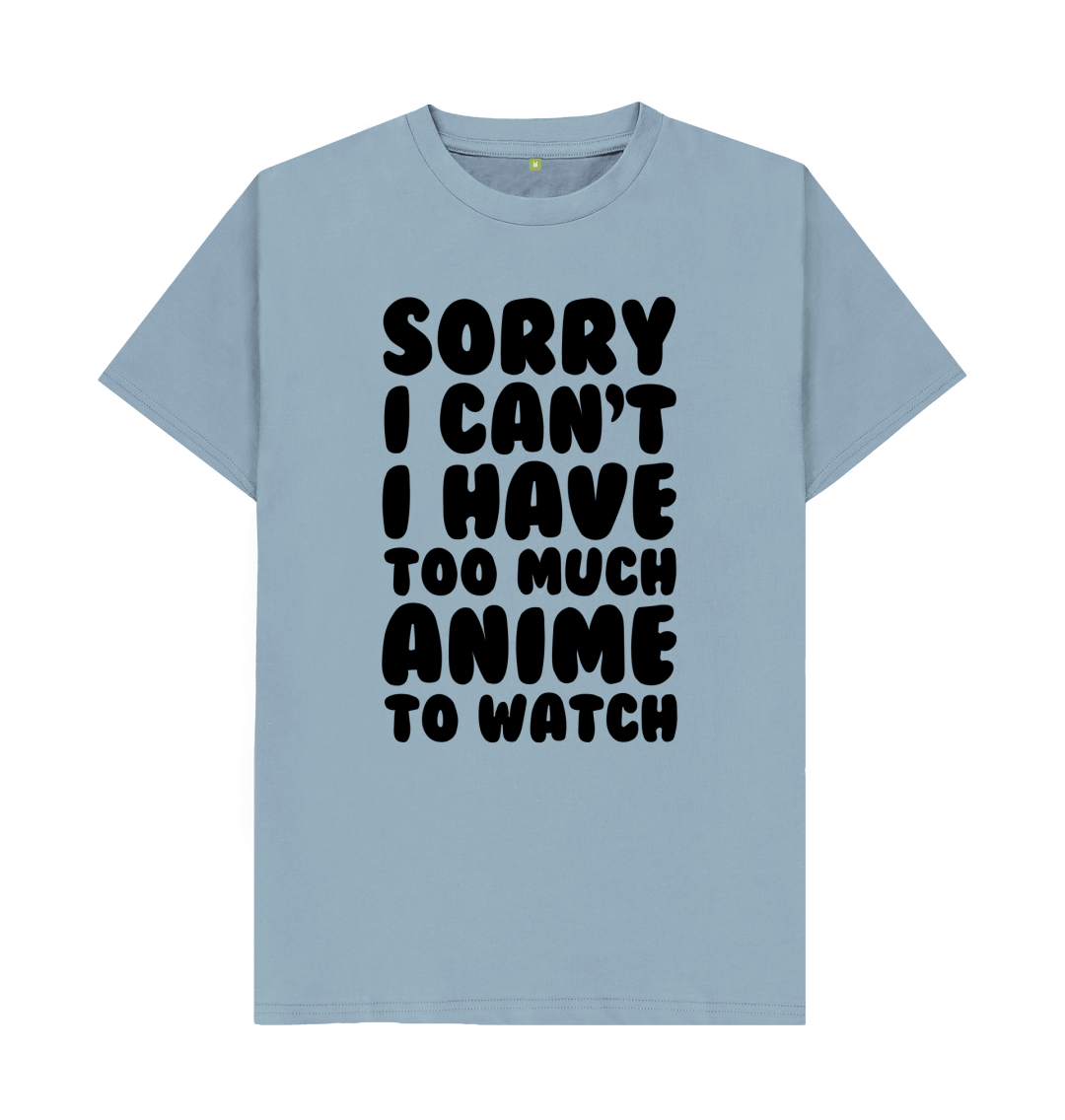 Sorry, I Have Too Much Anime To Watch T Shirt