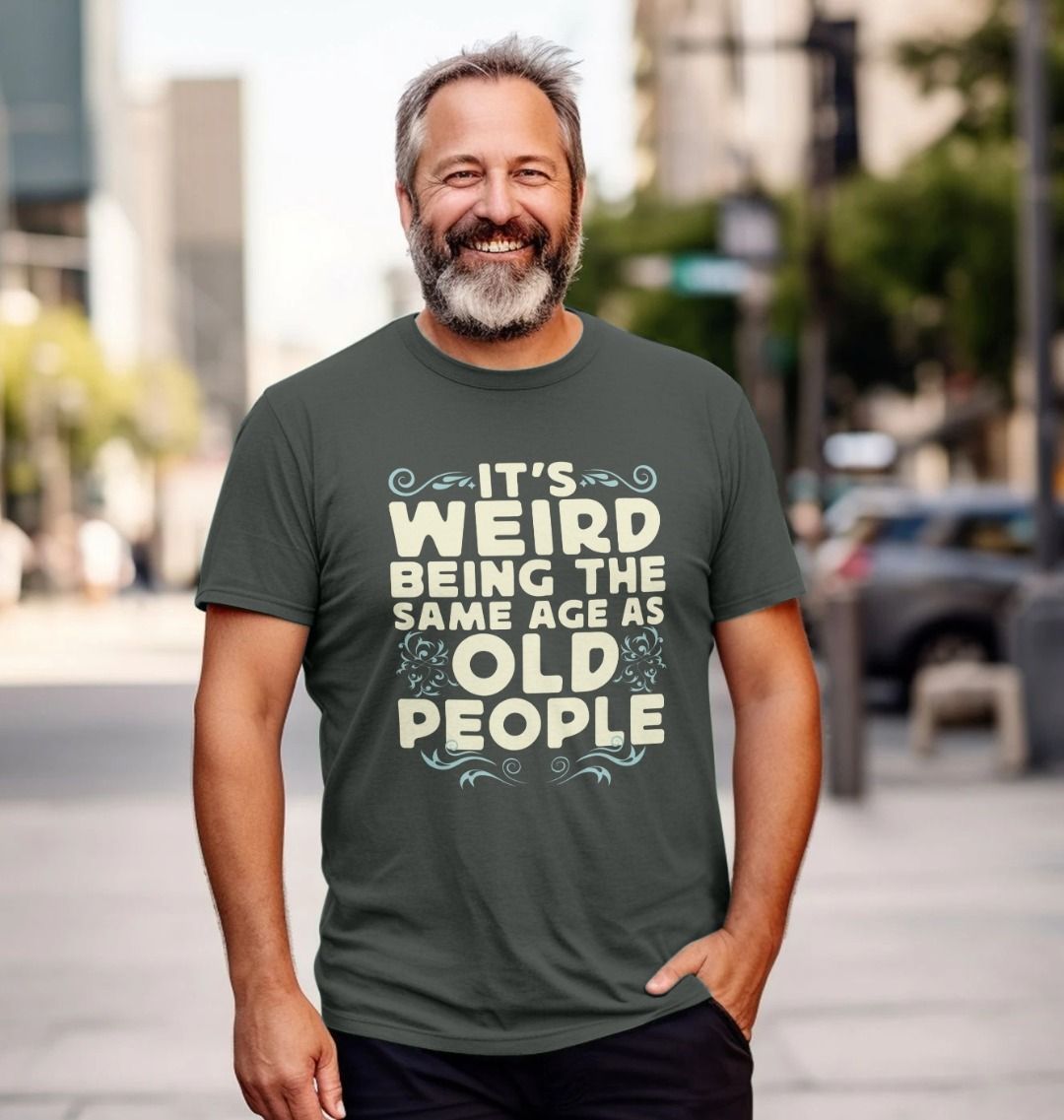 It's Weird Being the Same Age As Old People T Shirt